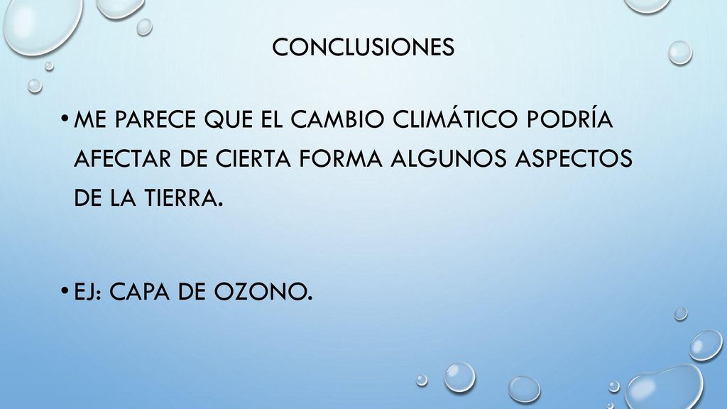 conclusiones Me parece que el cambio climático podría afectar de cierta forma algunos aspectos de la tierra.