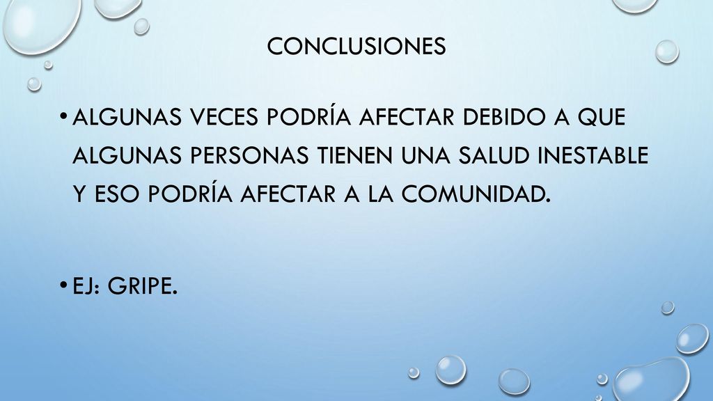 conclusiones Algunas veces podría afectar debido a que algunas personas tienen una salud inestable y eso podría afectar a la comunidad.