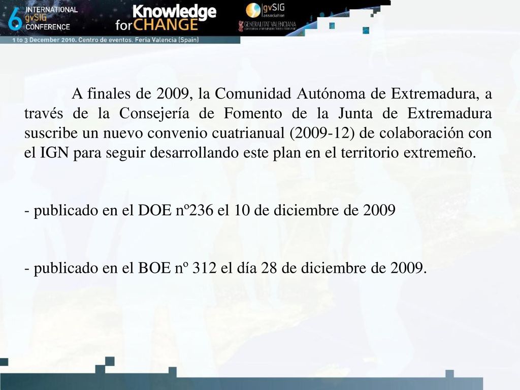A finales de 2009, la Comunidad Autónoma de Extremadura, a través de la Consejería de Fomento de la Junta de Extremadura suscribe un nuevo convenio cuatrianual ( ) de colaboración con el IGN para seguir desarrollando este plan en el territorio extremeño.