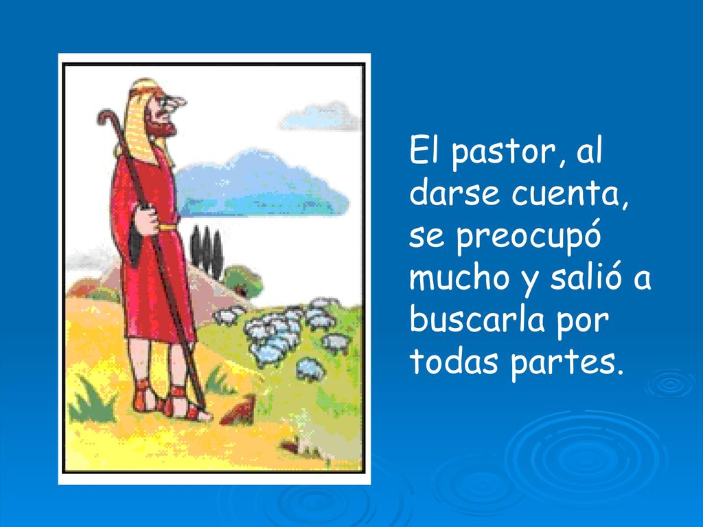 El pastor, al darse cuenta, se preocupó mucho y salió a buscarla por todas partes.