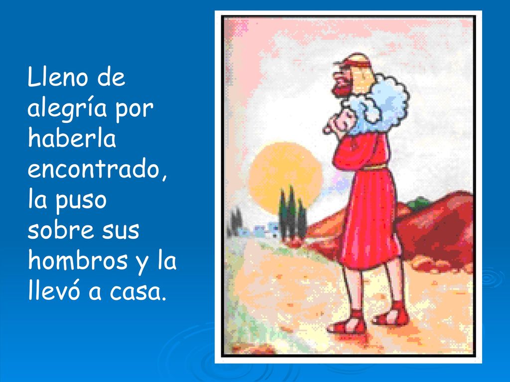 Lleno de alegría por haberla encontrado, la puso sobre sus hombros y la llevó a casa.