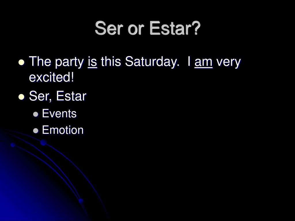 Ser or Estar The party is this Saturday. I am very excited!