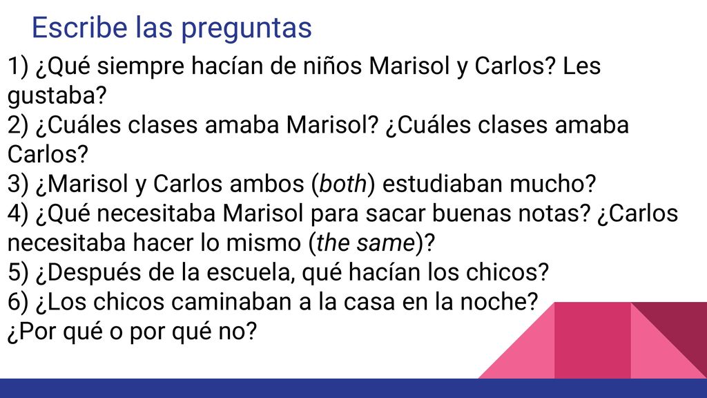 Escribe las preguntas 1) ¿Qué siempre hacían de niños Marisol y Carlos Les gustaba 2) ¿Cuáles clases amaba Marisol ¿Cuáles clases amaba Carlos