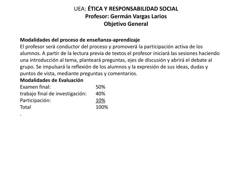 UEA: ÉTICA Y RESPONSABILIDAD SOCIAL Profesor: Germán Vargas Larios Objetivo General