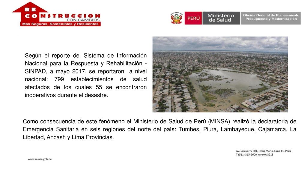 Según el reporte del Sistema de Información Nacional para la Respuesta y Rehabilitación - SINPAD, a mayo 2017, se reportaron a nivel nacional: 799 establecimientos de salud afectados de los cuales 55 se encontraron inoperativos durante el desastre.