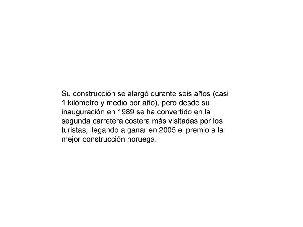 Su construcción se alargó durante seis años (casi 1 kilómetro y medio por año), pero desde su inauguración en 1989 se ha convertido en la segunda carretera costera más visitadas por los turistas, llegando a ganar en 2005 el premio a la mejor construcción noruega.