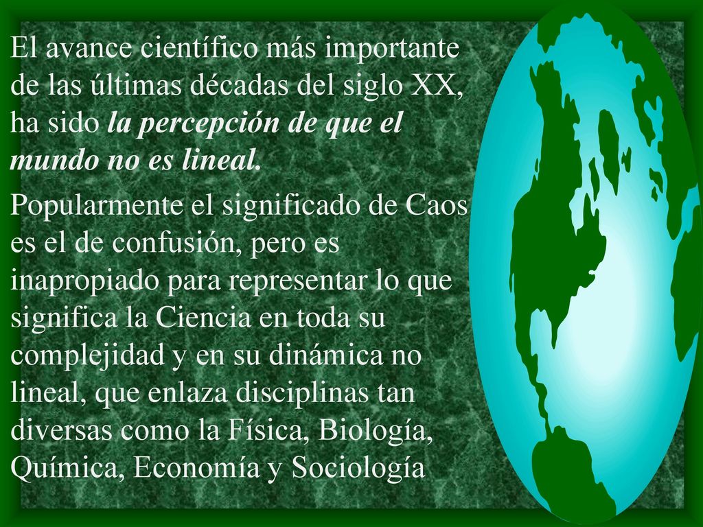 El avance científico más importante de las últimas décadas del siglo XX, ha sido la percepción de que el mundo no es lineal.