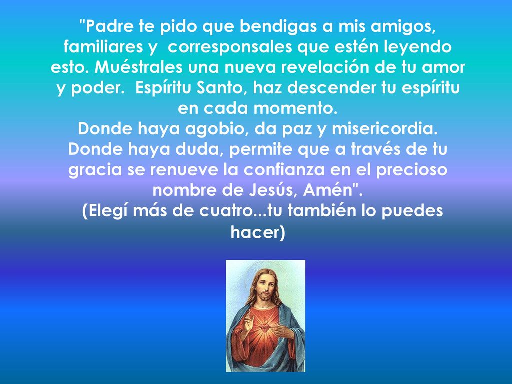 Padre te pido que bendigas a mis amigos, familiares y corresponsales que estén leyendo esto.