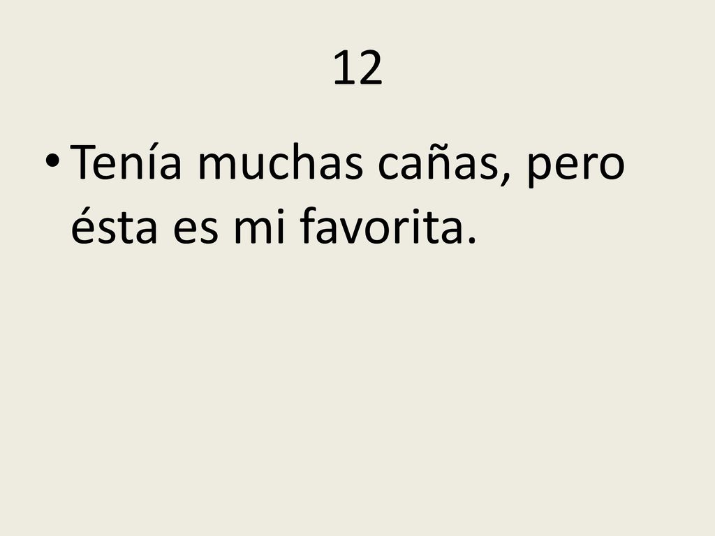 12 Tenía muchas cañas, pero ésta es mi favorita.