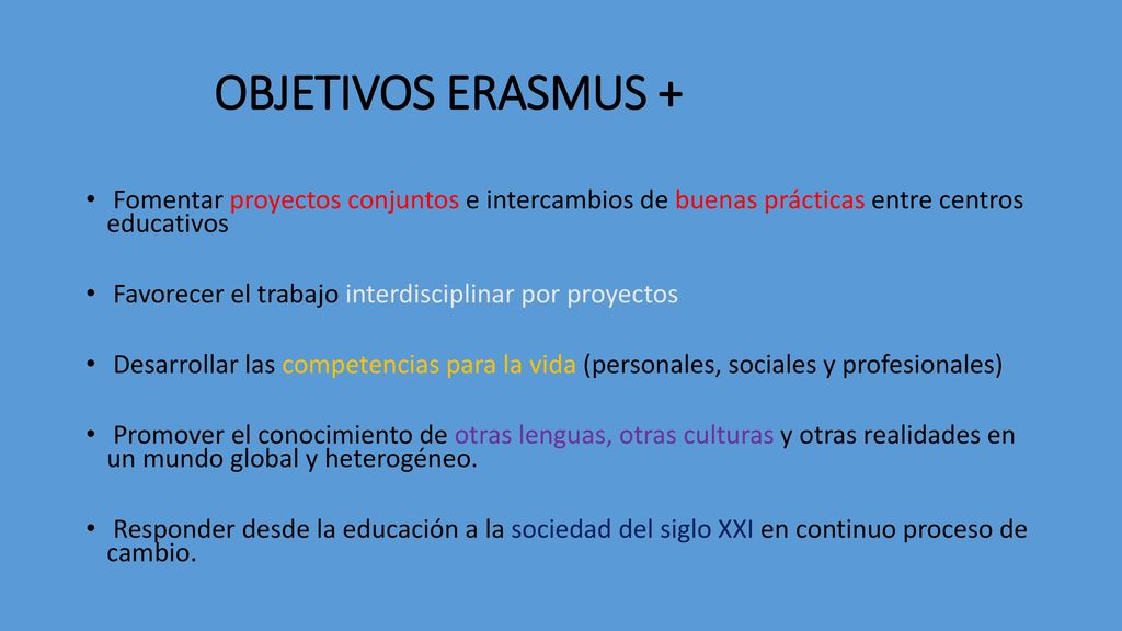 OBJETIVOS ERASMUS + Fomentar proyectos conjuntos e intercambios de buenas prácticas entre centros educativos.
