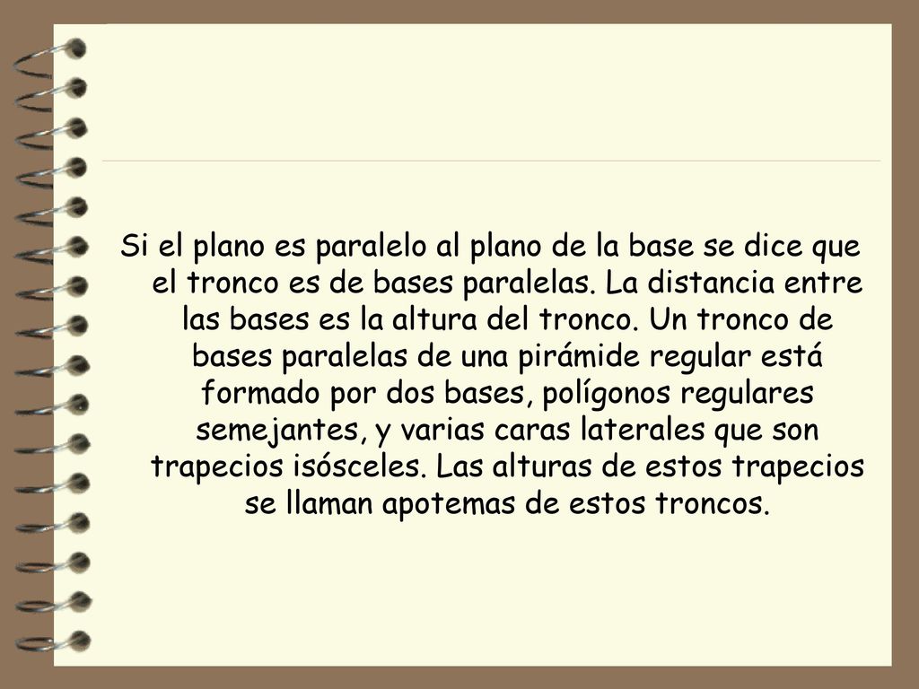 Si el plano es paralelo al plano de la base se dice que el tronco es de bases paralelas.