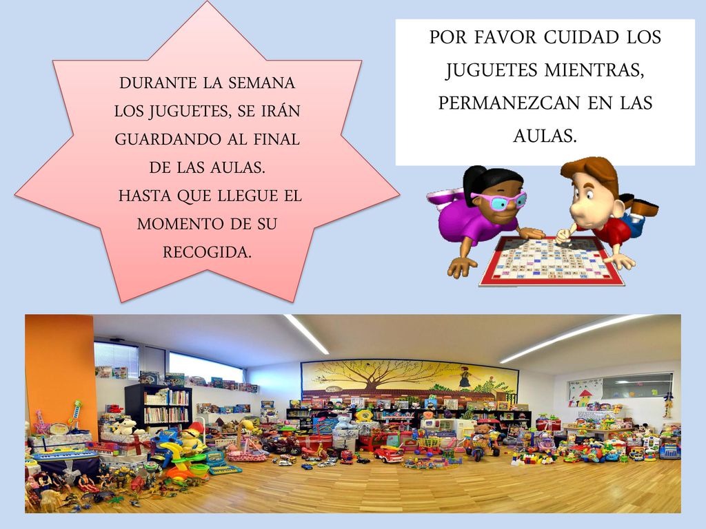 POR FAVOR CUIDAD LOS JUGUETES MIENTRAS, PERMANEZCAN EN LAS AULAS.