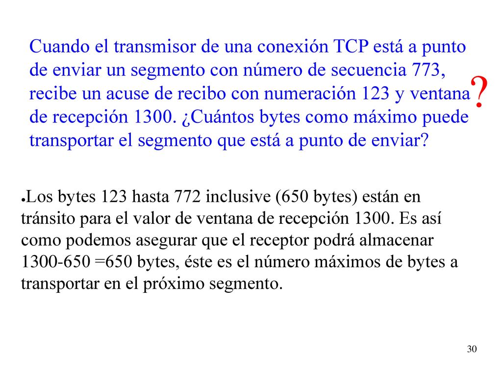 Cuando el transmisor de una conexión TCP está a punto de enviar un segmento con número de secuencia 773, recibe un acuse de recibo con numeración 123 y ventana de recepción ¿Cuántos bytes como máximo puede transportar el segmento que está a punto de enviar