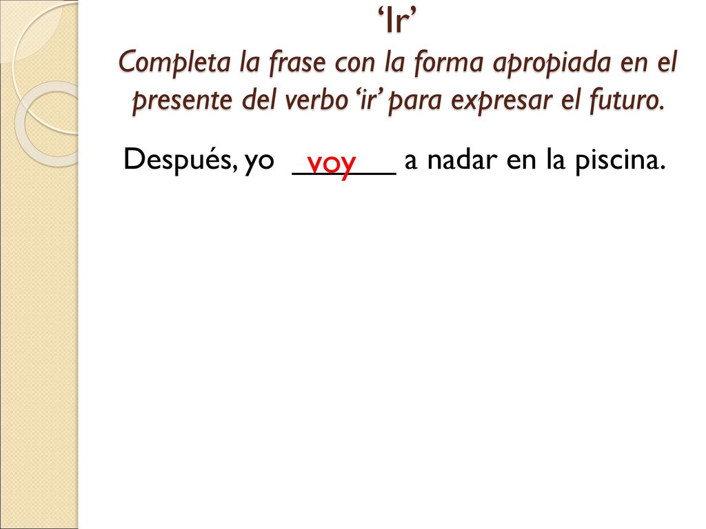 ‘Ir’ Completa la frase con la forma apropiada en el presente del verbo ‘ir’ para expresar el futuro.