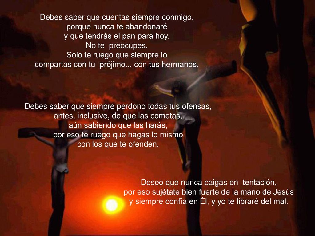Debes saber que cuentas siempre conmigo, porque nunca te abandonaré