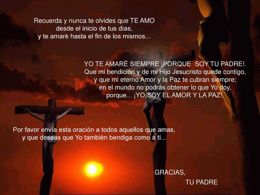 Recuerda y nunca te olvides que TE AMO desde el inicio de tus días,