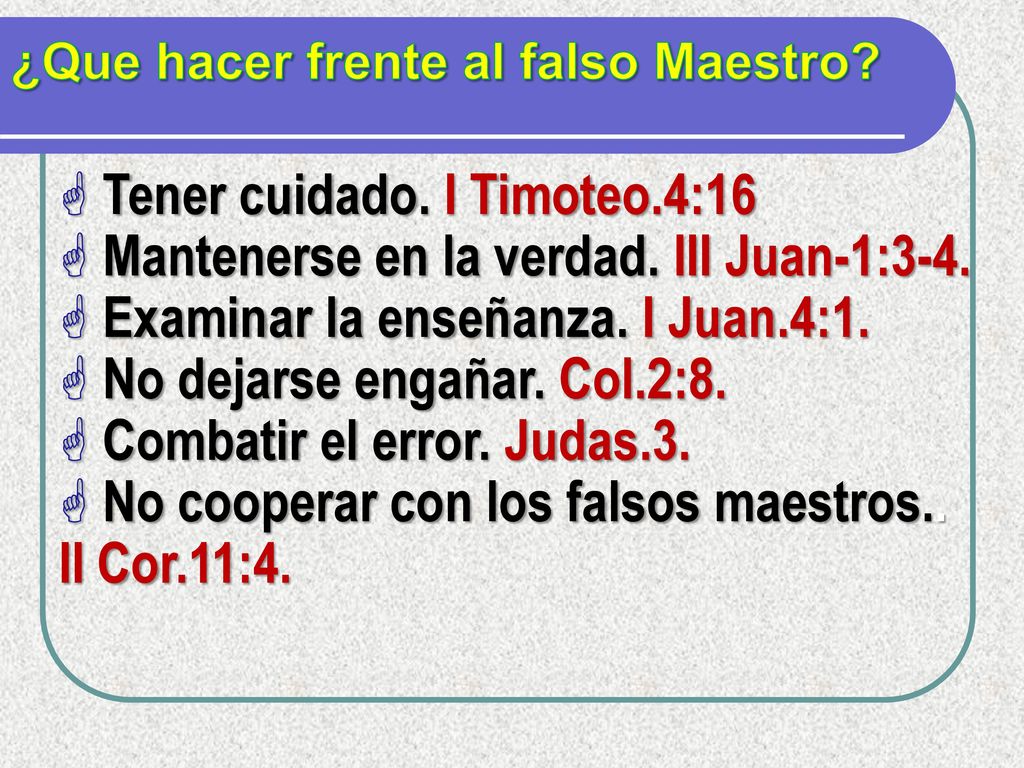 Tener cuidado. I Timoteo.4:16 Mantenerse en la verdad. III Juan-1:3-4.