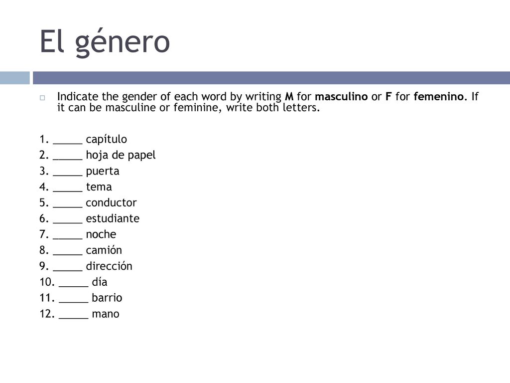 El género Indicate the gender of each word by writing M for masculino or F for femenino. If it can be masculine or feminine, write both letters.