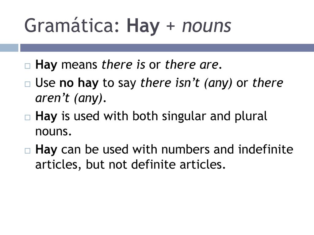 Gramática: Hay + nouns Hay means there is or there are.