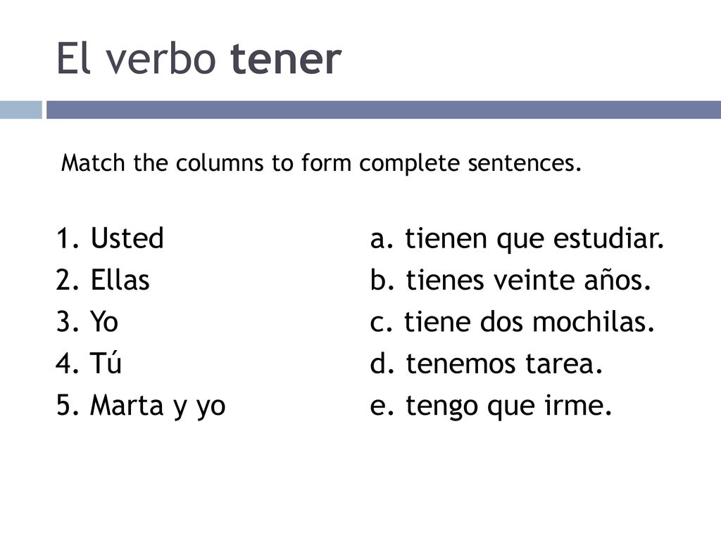 El verbo tener Match the columns to form complete sentences.