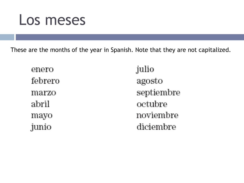 Los meses These are the months of the year in Spanish. Note that they are not capitalized.