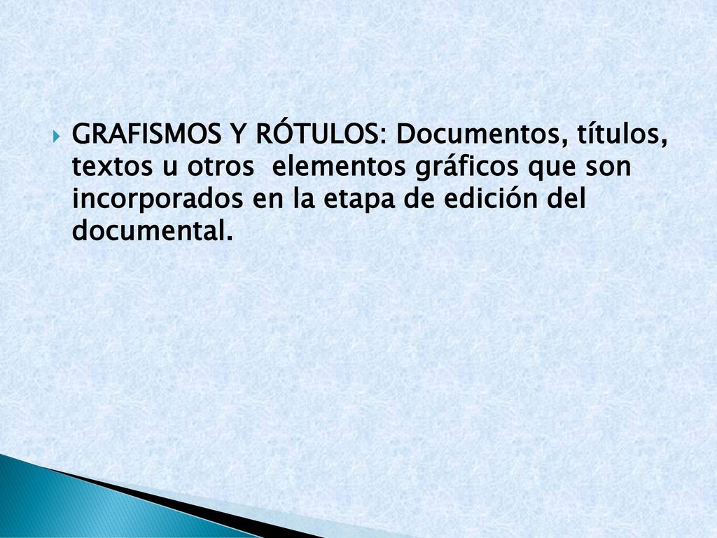 Grafismos y rótulos: Documentos, títulos, textos u otros elementos gráficos que son incorporados en la etapa de edición del documental.