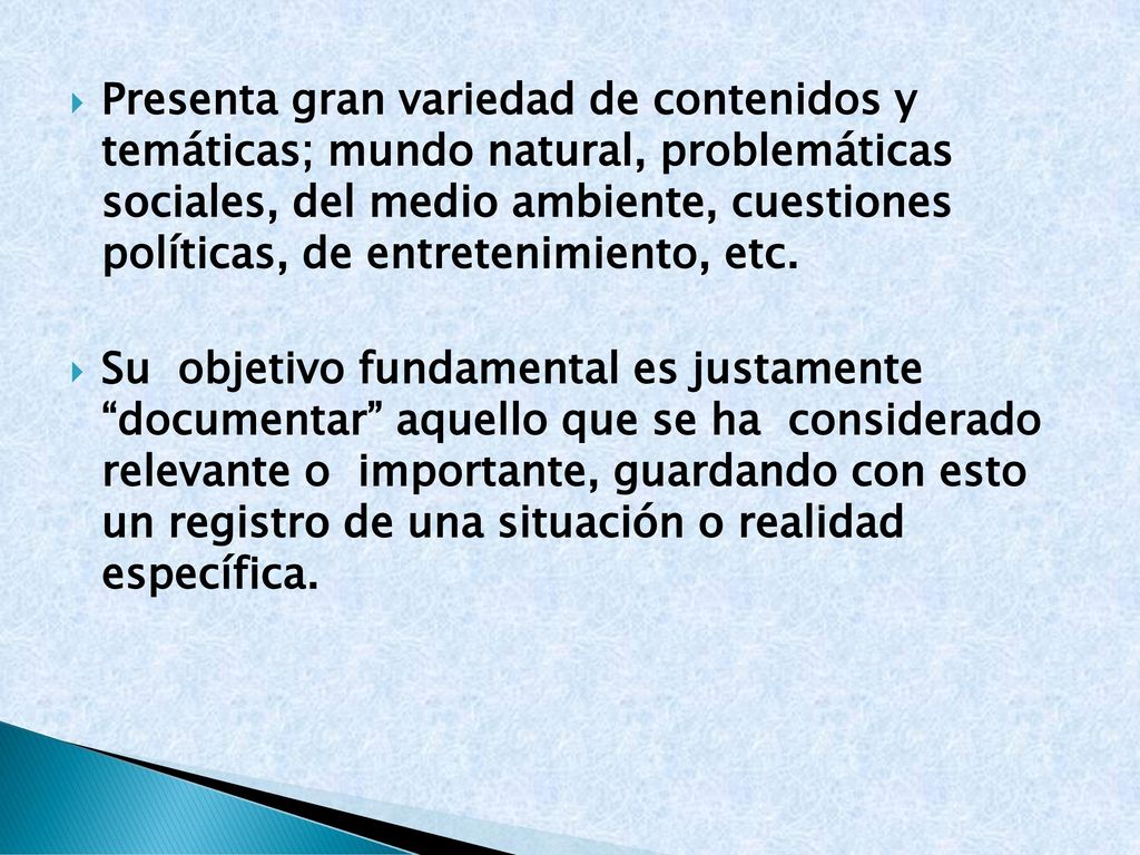 Presenta gran variedad de contenidos y temáticas; mundo natural, problemáticas sociales, del medio ambiente, cuestiones políticas, de entretenimiento, etc.