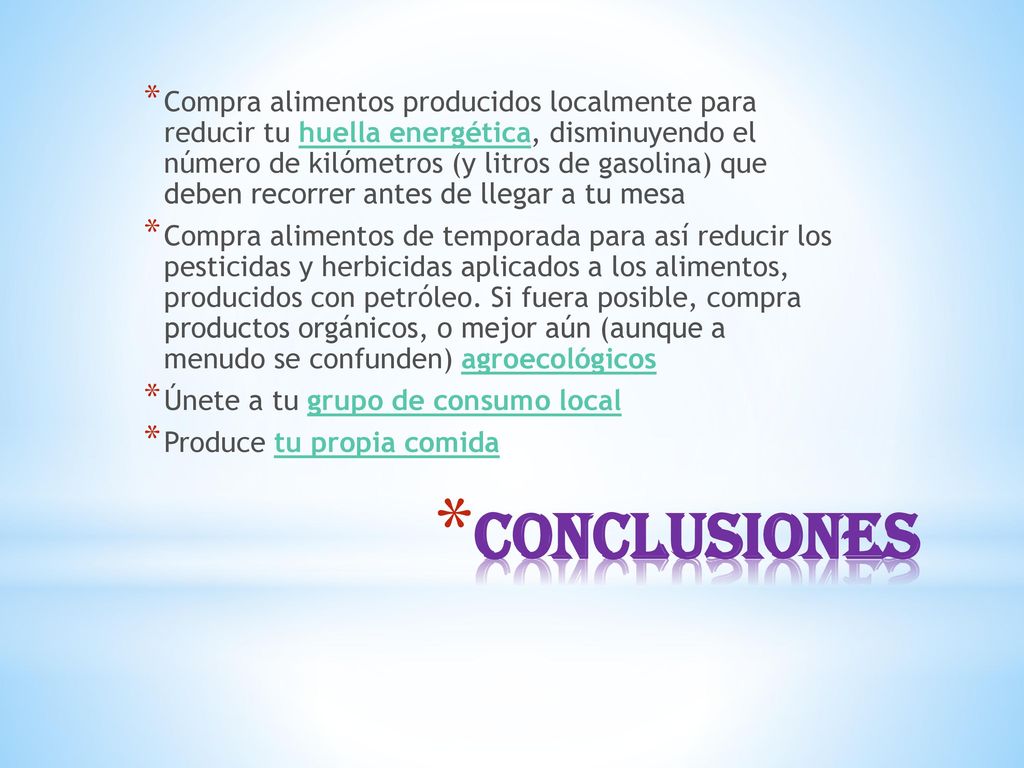 Compra alimentos producidos localmente para reducir tu huella energética, disminuyendo el número de kilómetros (y litros de gasolina) que deben recorrer antes de llegar a tu mesa