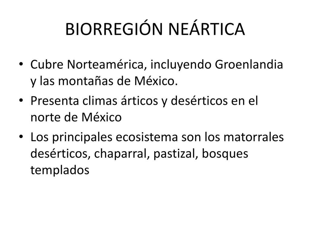 BIORREGIÓN NEÁRTICA Cubre Norteamérica, incluyendo Groenlandia y las montañas de México. Presenta climas árticos y desérticos en el norte de México.