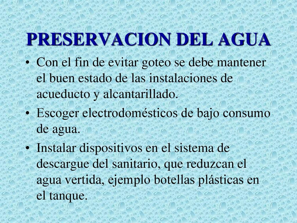 PRESERVACION DEL AGUA Con el fin de evitar goteo se debe mantener el buen estado de las instalaciones de acueducto y alcantarillado.