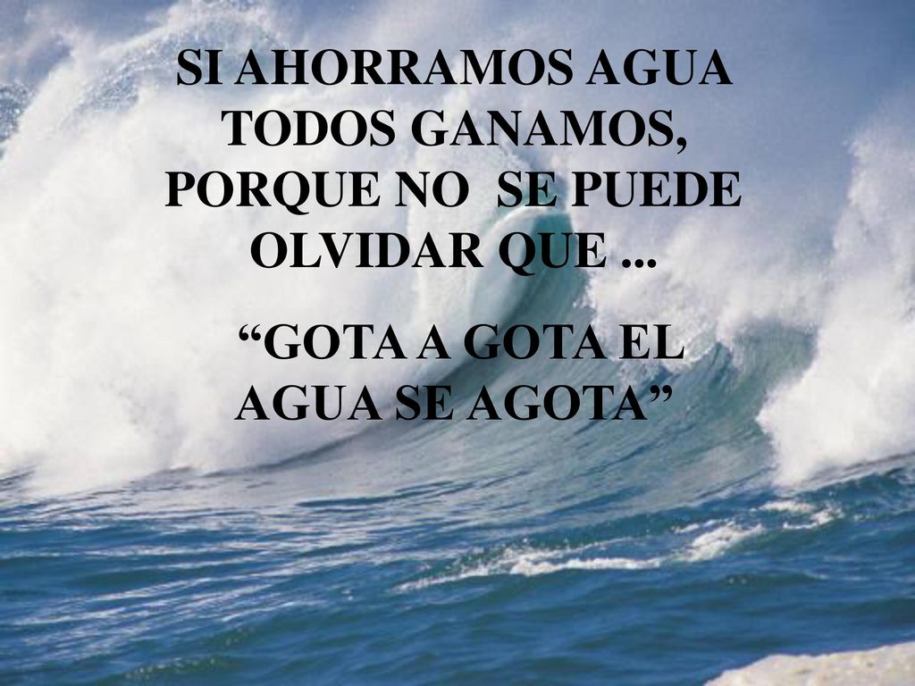 SI AHORRAMOS AGUA TODOS GANAMOS, PORQUE NO SE PUEDE OLVIDAR QUE ...