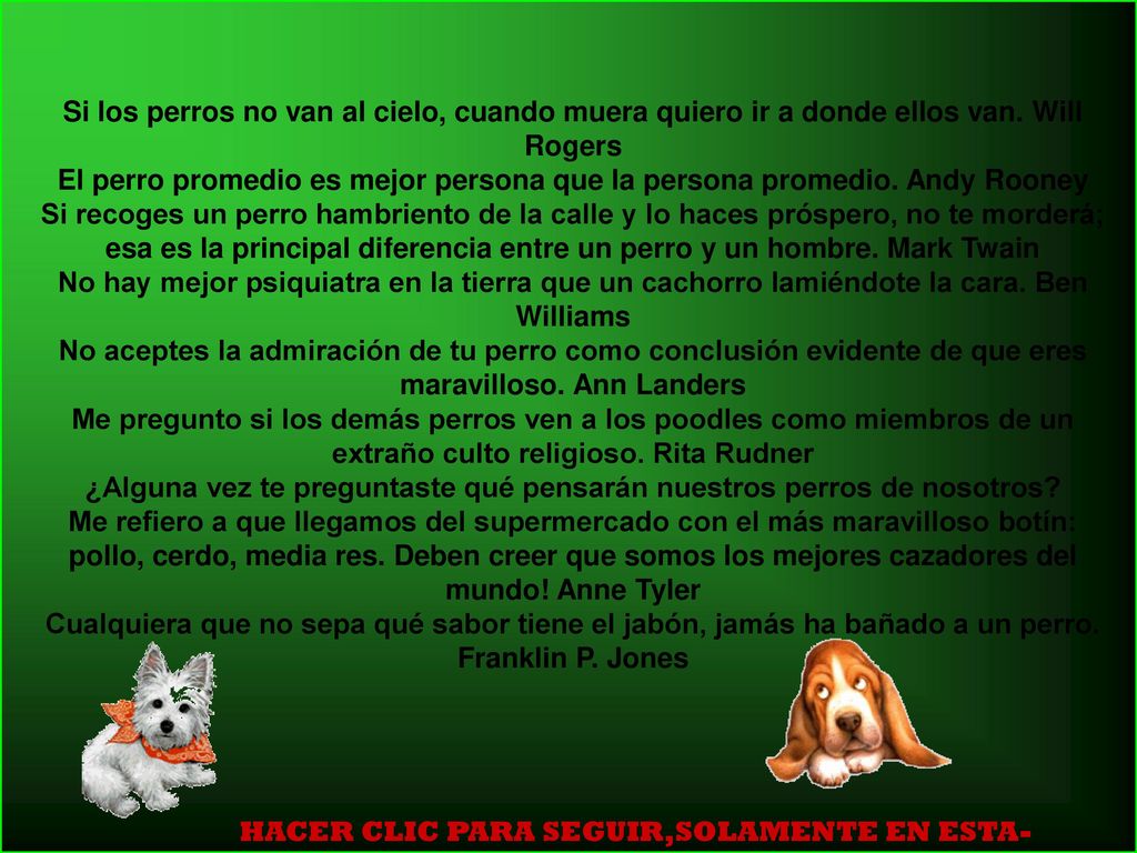 Si los perros no van al cielo, cuando muera quiero ir a donde ellos van. Will Rogers