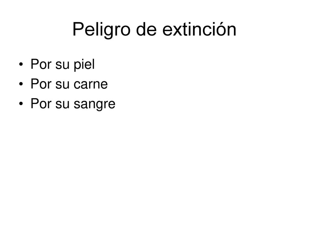 Peligro de extinción Por su piel Por su carne Por su sangre