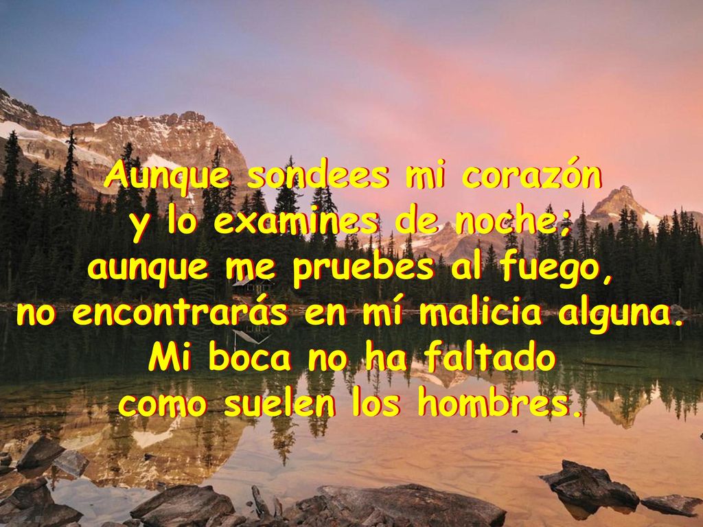Aunque sondees mi corazón y lo examines de noche;