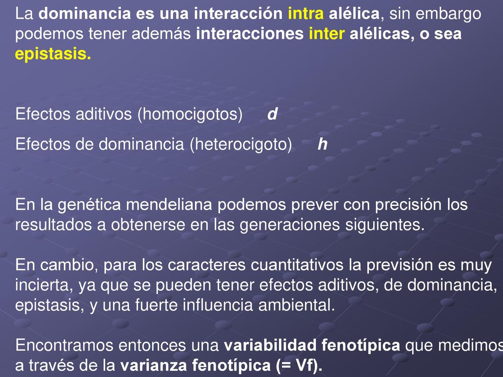 La dominancia es una interacción intra alélica, sin embargo podemos tener además interacciones inter alélicas, o sea epistasis.