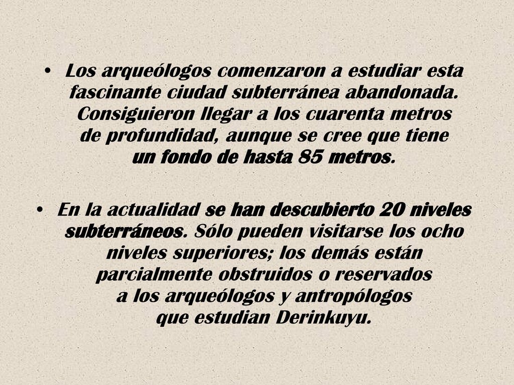 Los arqueólogos comenzaron a estudiar esta fascinante ciudad subterránea abandonada. Consiguieron llegar a los cuarenta metros de profundidad, aunque se cree que tiene un fondo de hasta 85 metros.