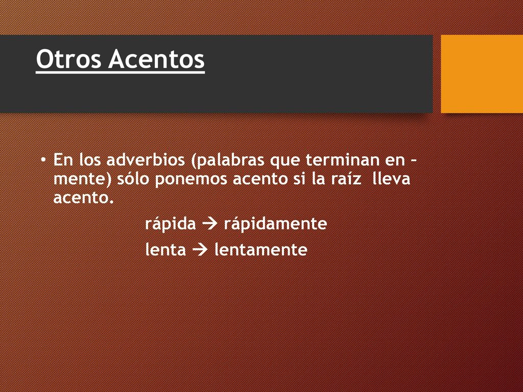 Otros Acentos En los adverbios (palabras que terminan en – mente) sólo ponemos acento si la raíz lleva acento.
