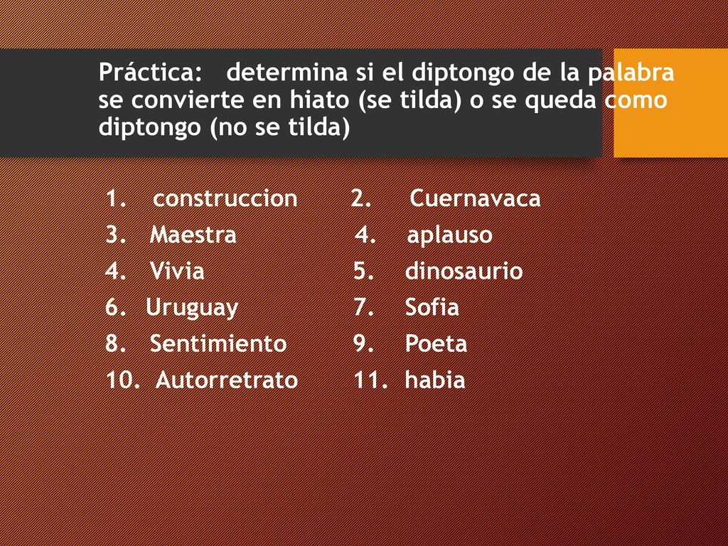 Práctica: determina si el diptongo de la palabra se convierte en hiato (se tilda) o se queda como diptongo (no se tilda)