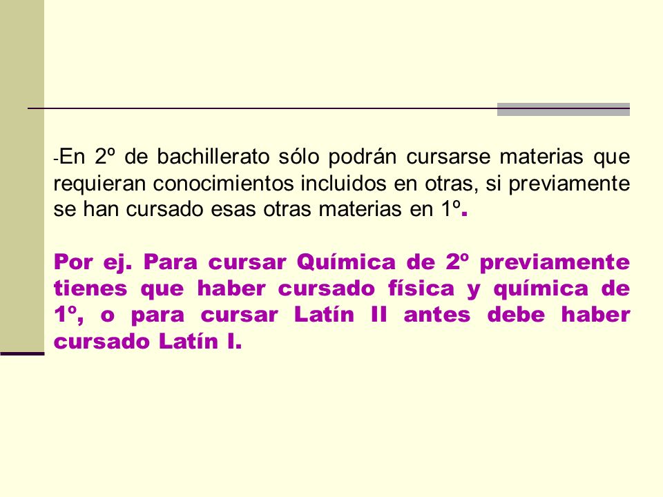 -En 2º de bachillerato sólo podrán cursarse materias que requieran conocimientos incluidos en otras, si previamente se han cursado esas otras materias en 1º.