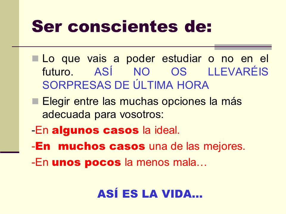 Ser conscientes de: Lo que vais a poder estudiar o no en el futuro. ASÍ NO OS LLEVARÉIS SORPRESAS DE ÚLTIMA HORA.