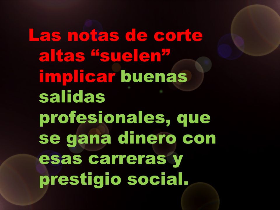 Las notas de corte altas suelen implicar buenas salidas profesionales, que se gana dinero con esas carreras y prestigio social.