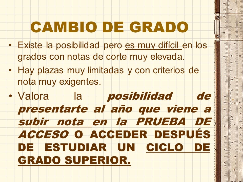 CAMBIO DE GRADO Existe la posibilidad pero es muy difícil en los grados con notas de corte muy elevada.
