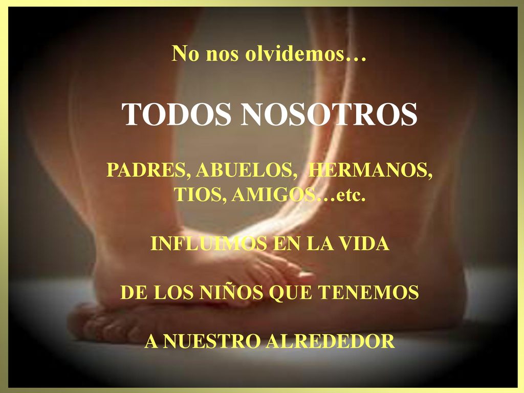 PADRES, ABUELOS, HERMANOS, TIOS, AMIGOS…etc. DE LOS NIÑOS QUE TENEMOS