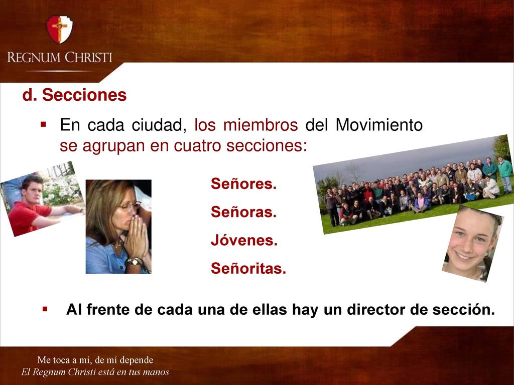 d. Secciones En cada ciudad, los miembros del Movimiento se agrupan en cuatro secciones: Señores. Señoras.