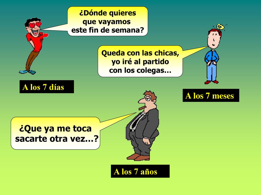 A los 7 días A los 7 meses ¿Que ya me toca sacarte otra vez…