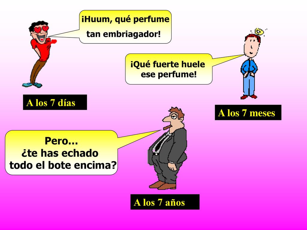 A los 7 días A los 7 meses Pero… ¿te has echado todo el bote encima