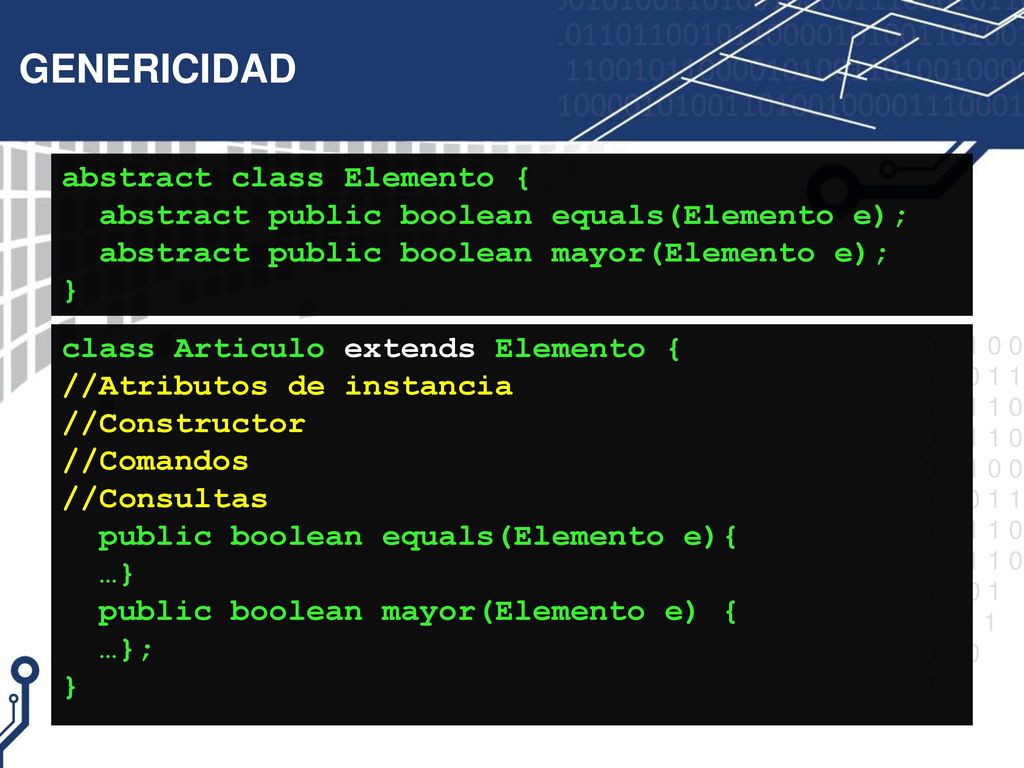 GENERICIDAD abstract class Elemento { abstract public boolean equals(Elemento e); abstract public boolean mayor(Elemento e); }