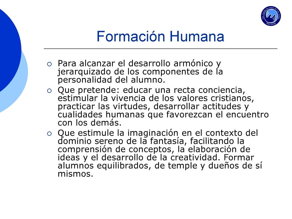 Formación Humana Para alcanzar el desarrollo armónico y jerarquizado de los componentes de la personalidad del alumno.