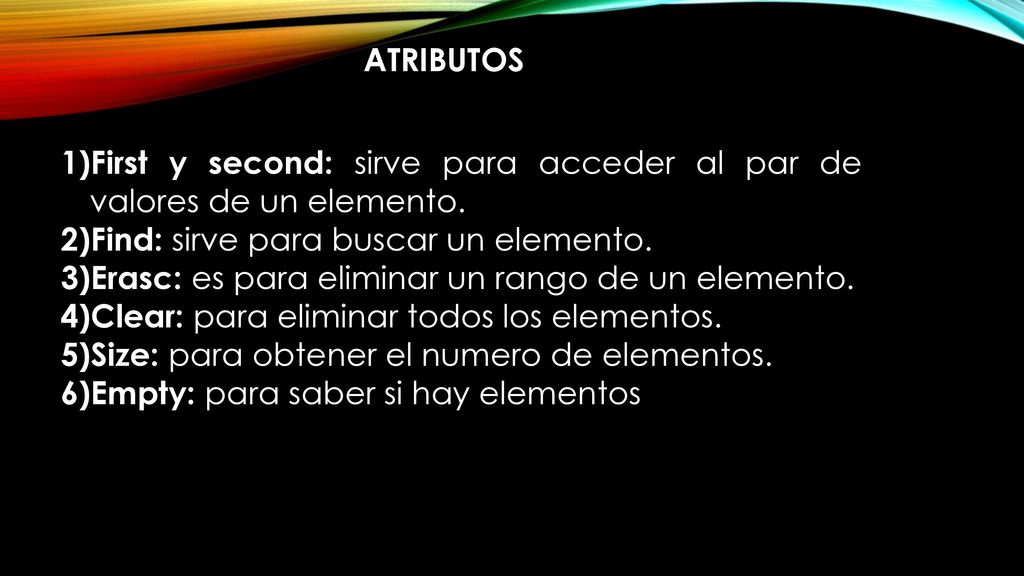 ATRIBUTOS First y second: sirve para acceder al par de valores de un elemento. Find: sirve para buscar un elemento.