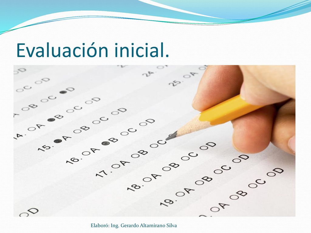 Evaluación inicial. Elaboró: Ing. Gerardo Altamirano Silva